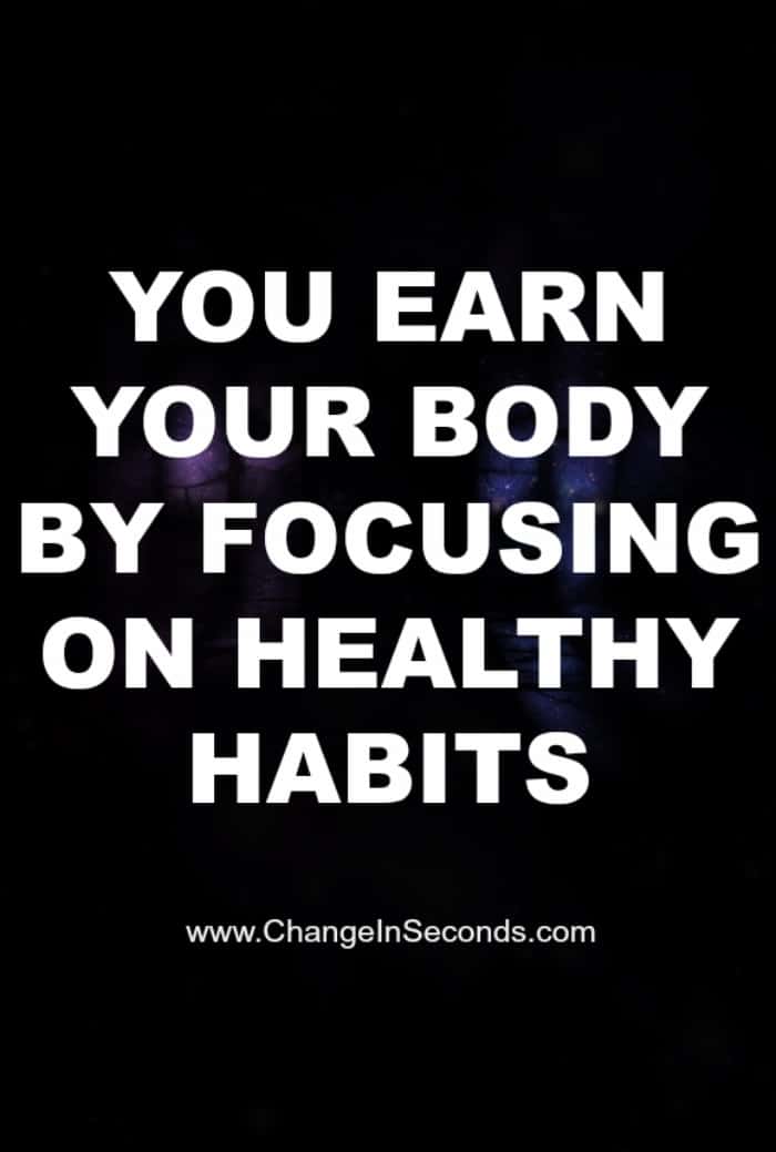 You Earn Your Body By Focusing On Healthy Habits