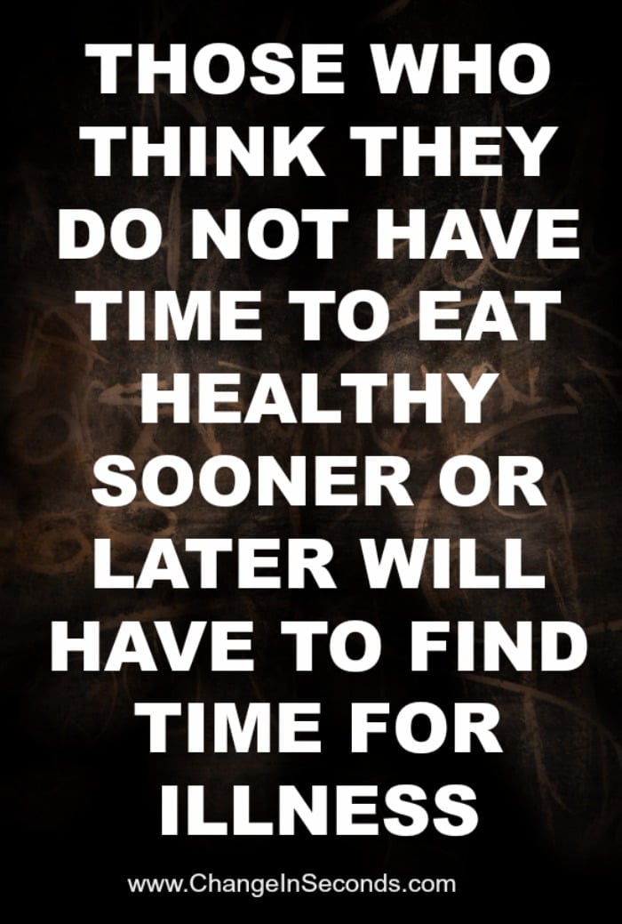 Those Who Think They Do Not Have Time To Eat Healthy Sooner Or Later Will Find Time For Illness