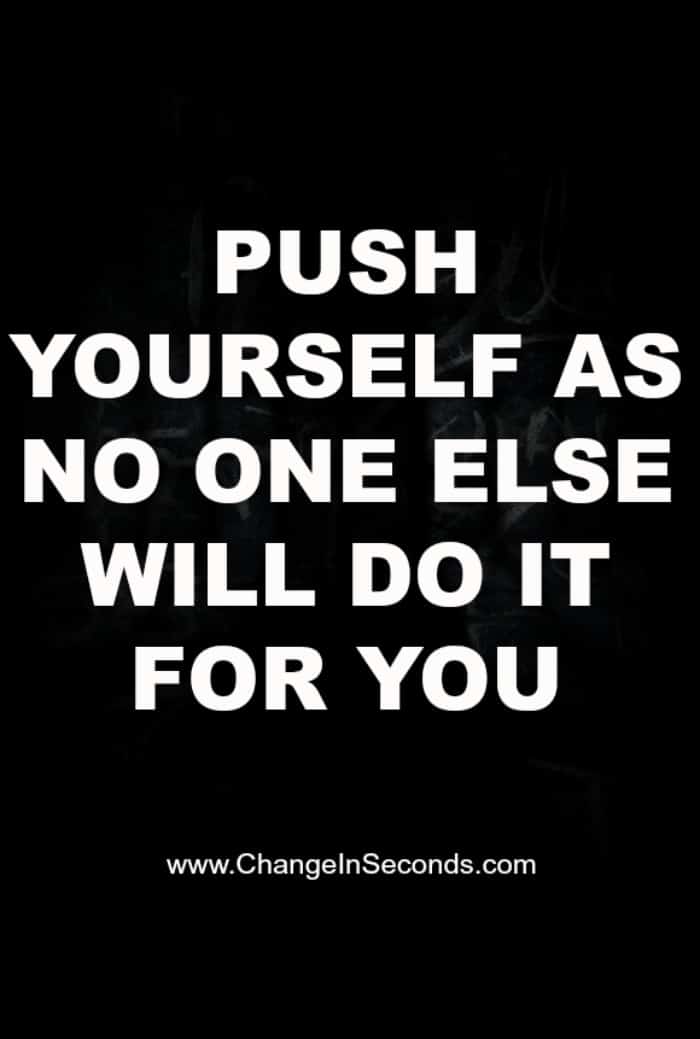 Push Yourself As No One Else Will Do It For You