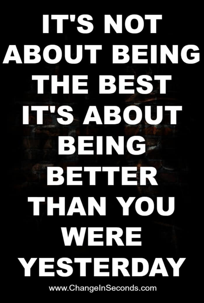 Its Not About Being The Best It’s About Being Better Than You Were Yesterday