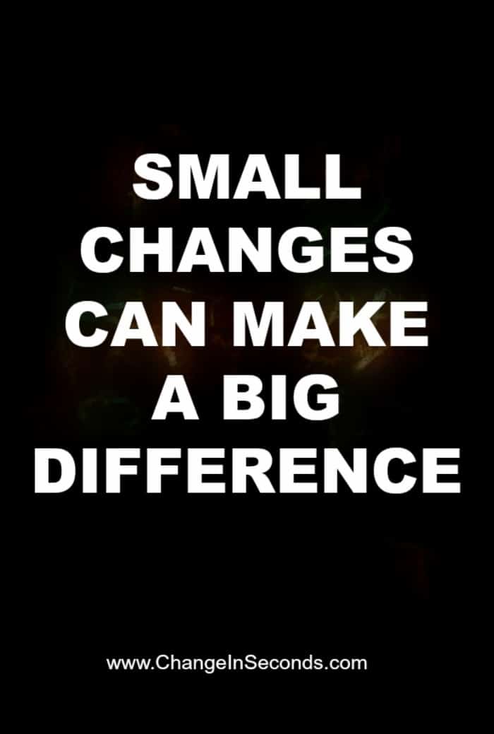 Small Changes Can Make A Big Difference