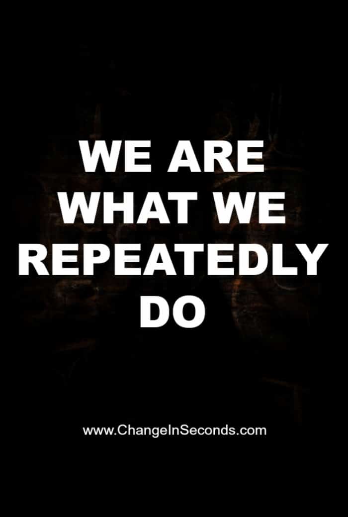 We Are What We Repeatedly Do