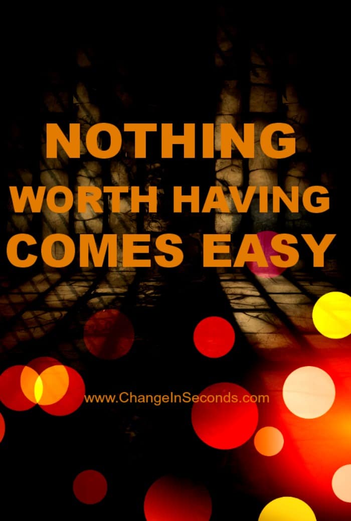 Nothing Worth Having Comes Easy