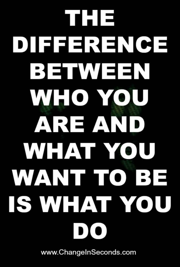 The Difference Between Who You Are And What You Want To Be Is What You Do