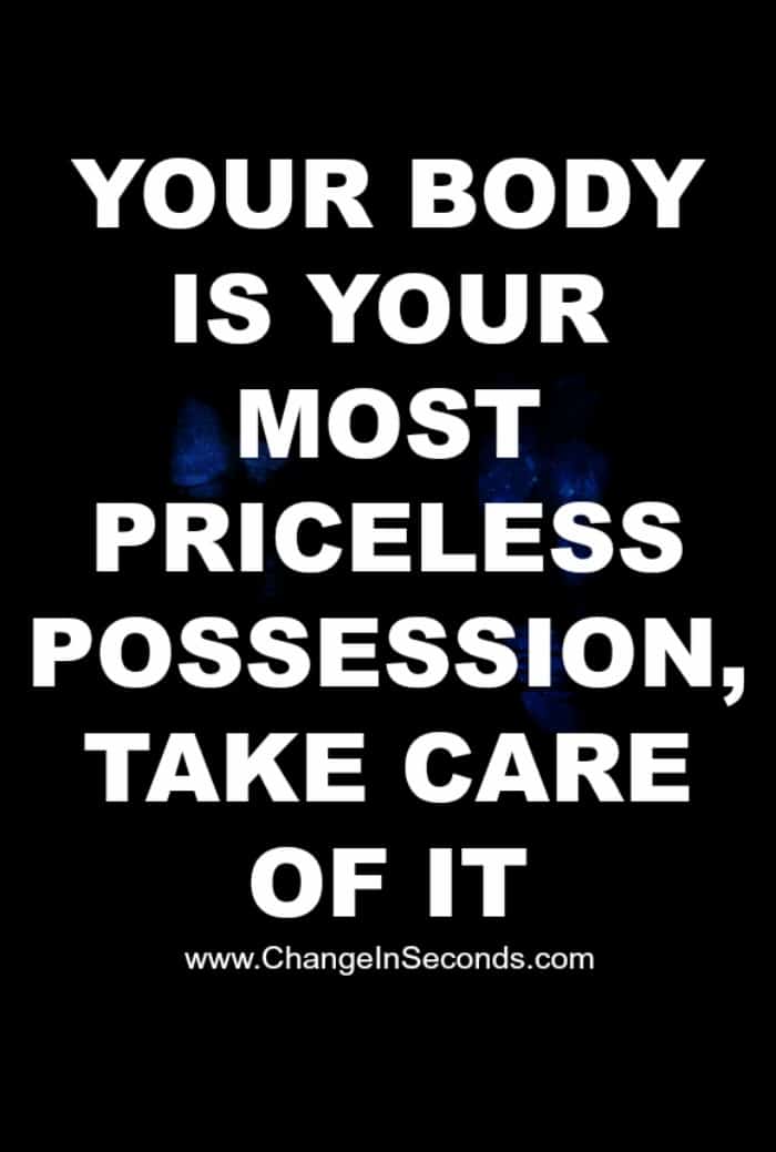Your Body Is Your Most Priceless Possession, Take Care Of It