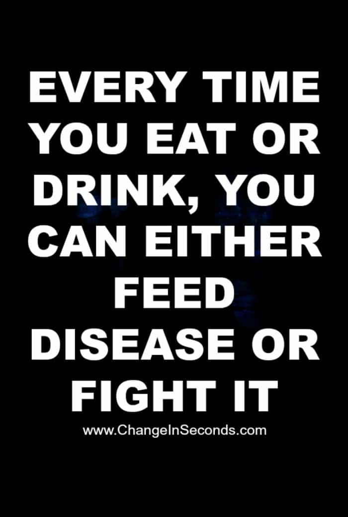 Every Time You Eat Or Drink, You Can Either Feed Disease Or Fight It