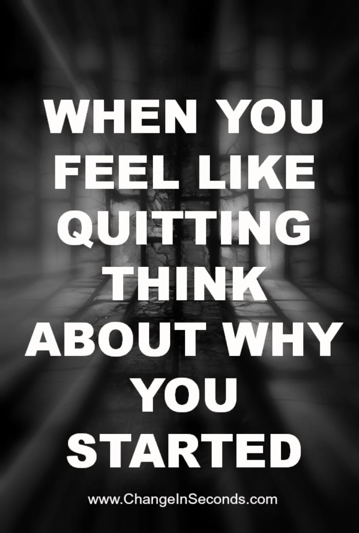 When You Feel Like Quitting Think About Why You Started