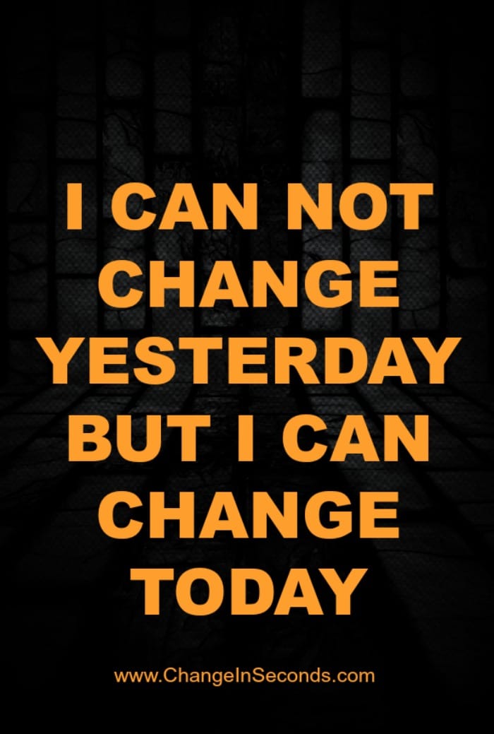 I Can Not Change Yesterday But I Can Change Today