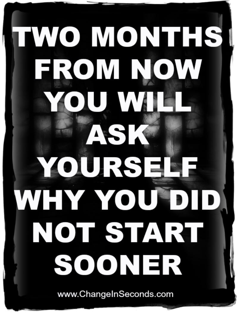 Two Months From Now You Will Ask Yourself Why You Did Not Start Sooner