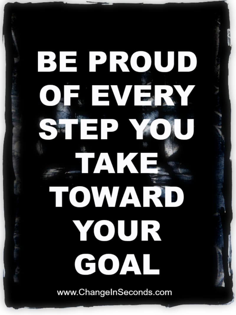 Be Proud Of Every Step You Take Toward Your Goal