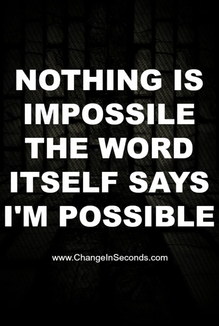 Nothing Is Impossible The Word Itself Says I’m Possible