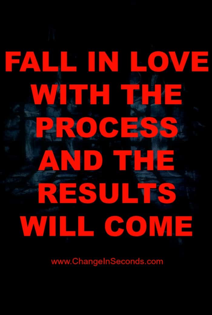Fall In Love With The Process And The Results Will Come