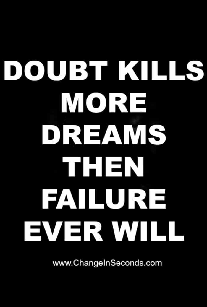 Doubts Kill More Dreams Then Failure Ever Will