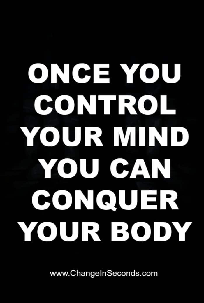 Once You Control Your Mind You Can Conquer Your Body