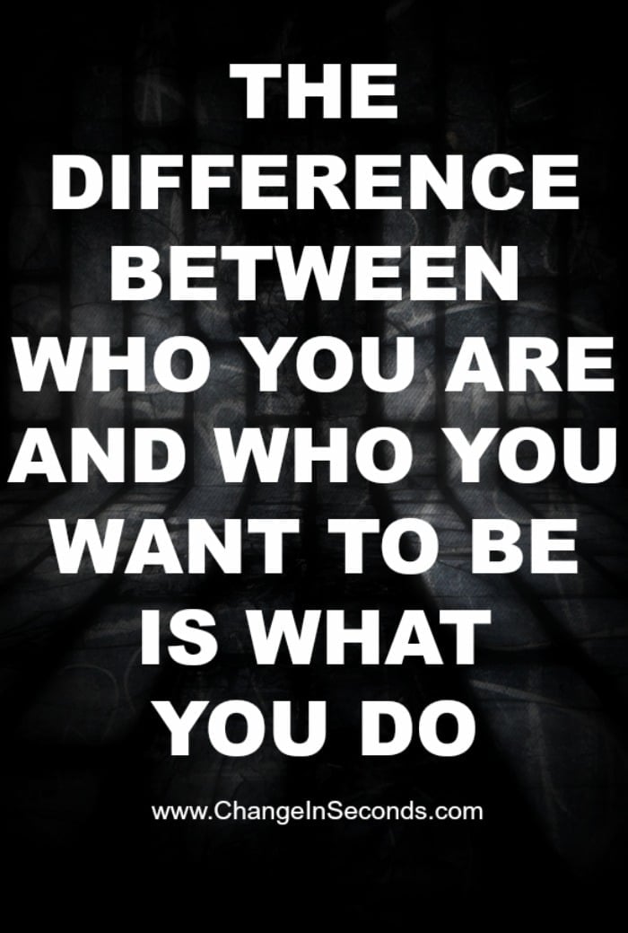 The Difference Between Who You Are And Who You Want To Be Is What You Do
