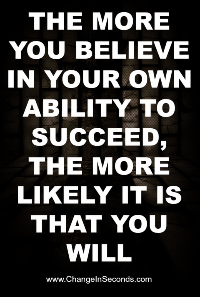The More You Believe In Your Own Ability To Succeed, The More Likely It Is That You Will