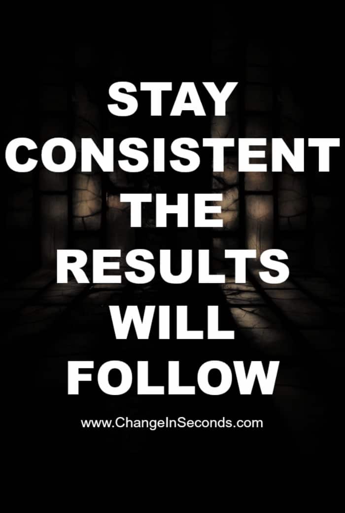 Stay Consistent The Results Will Follow