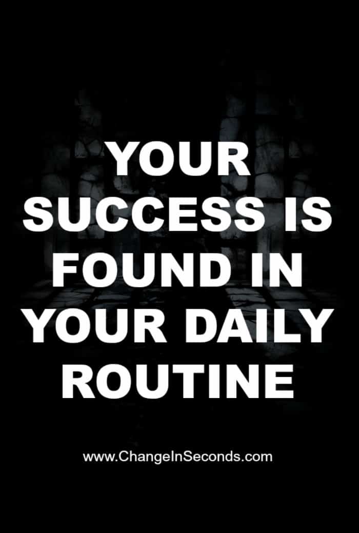 Your Success Is Found In Your Daily Routine