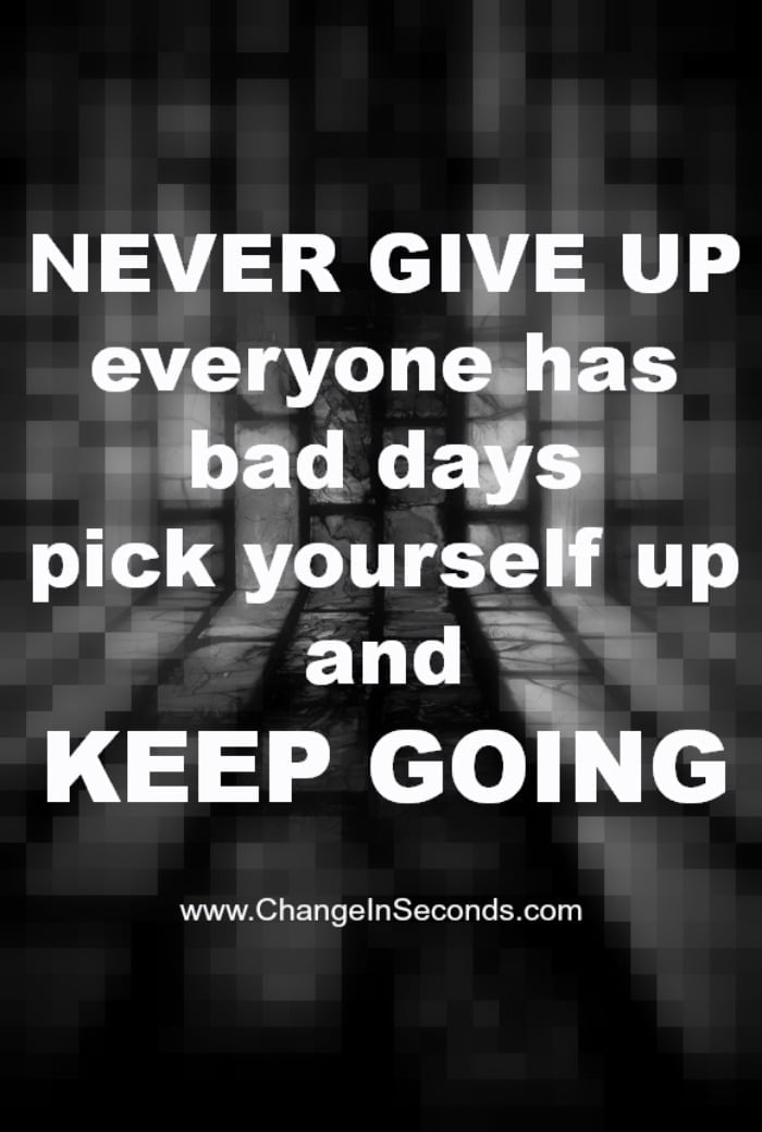 Never Give Up Everyone Has Bad Days Pick Yourself Up And Keep Going