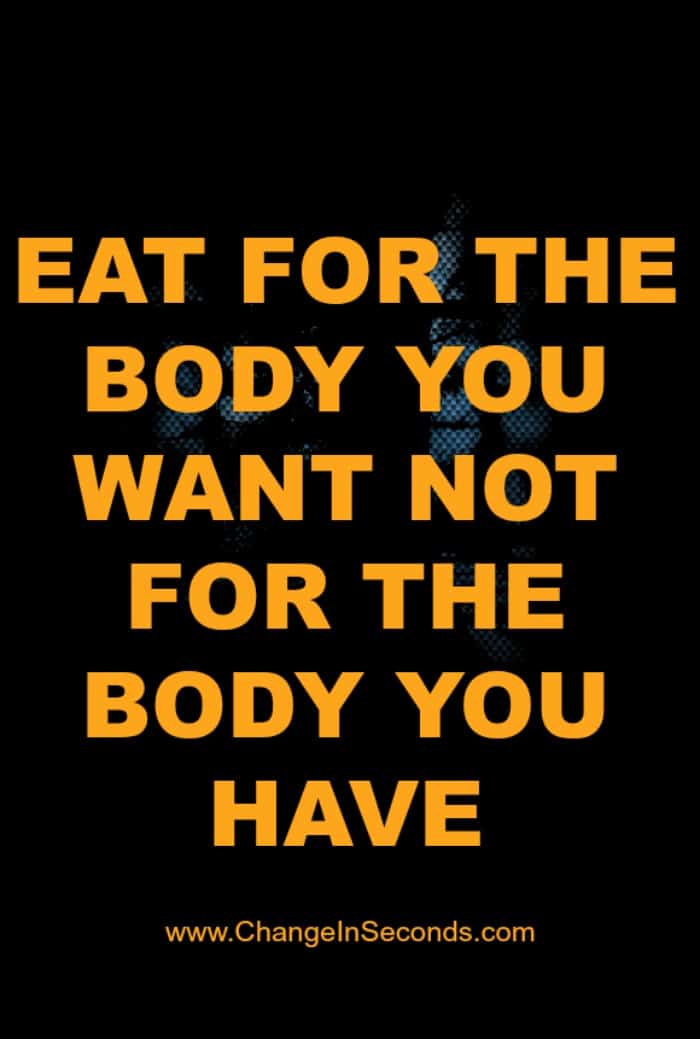 Eat For The Body You Want Not For The Body You Have