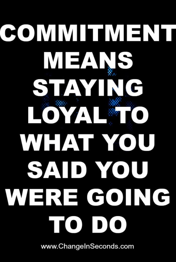 Commitment Means Staying Loyal To What You Said You Were Going To Do