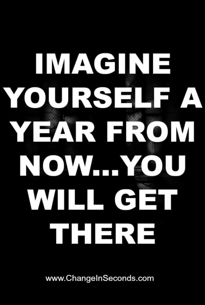 Imagine Yourself A Year From Now…You Will Get There