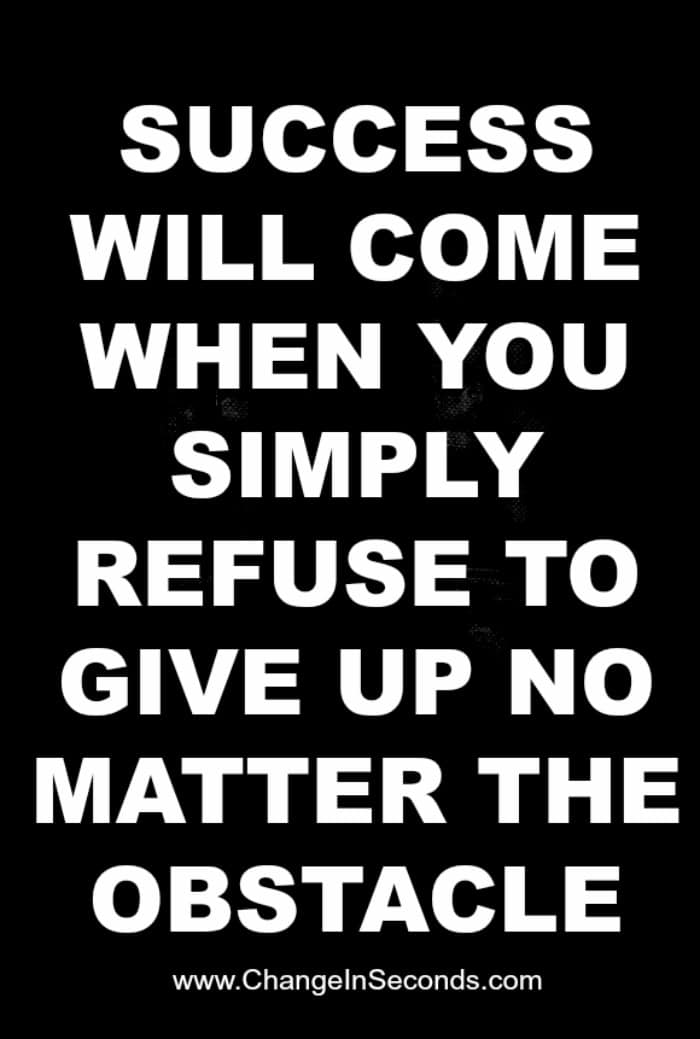 Success Will Come When You Simply Refuse To Give Up No Matter The Obstacle