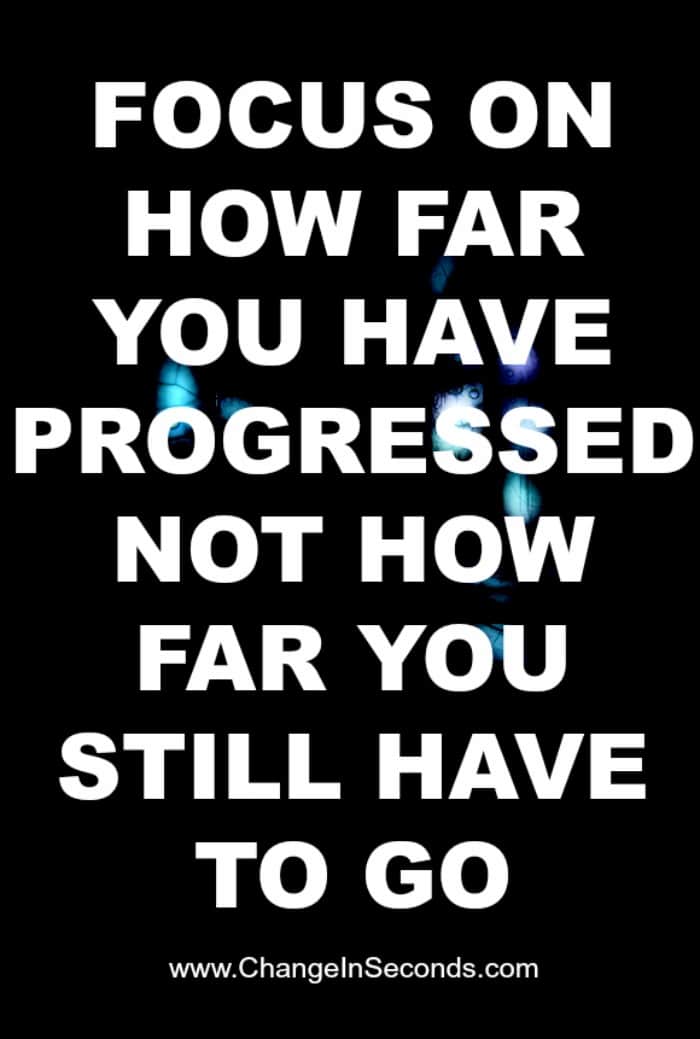 Focus On How Far You Have Progressed Not How Far You Still Have To Go