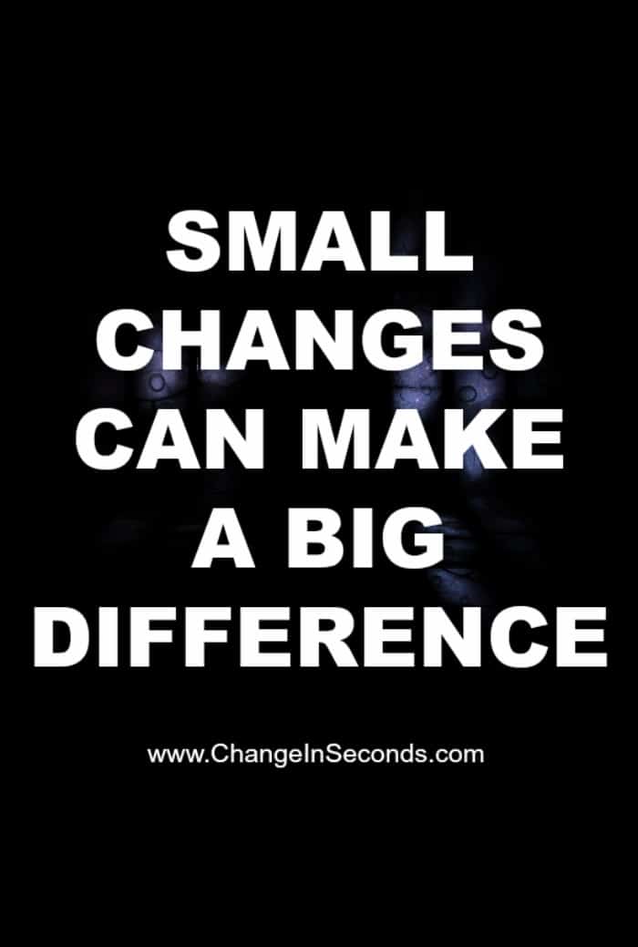 Small Changes Can Make A Big Difference