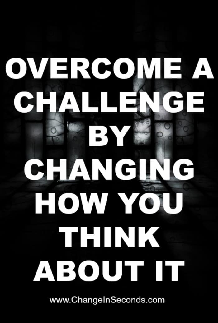 Overcome A Challenge By Changing How You Think About It
