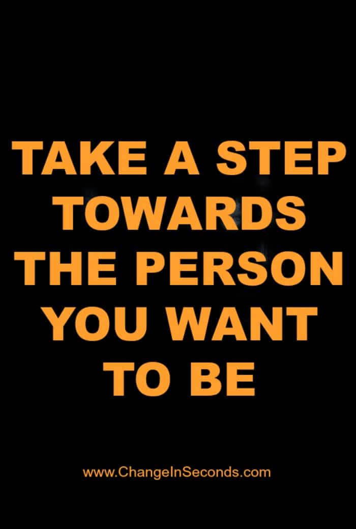 Take A Step Towards The Person You Want To Be