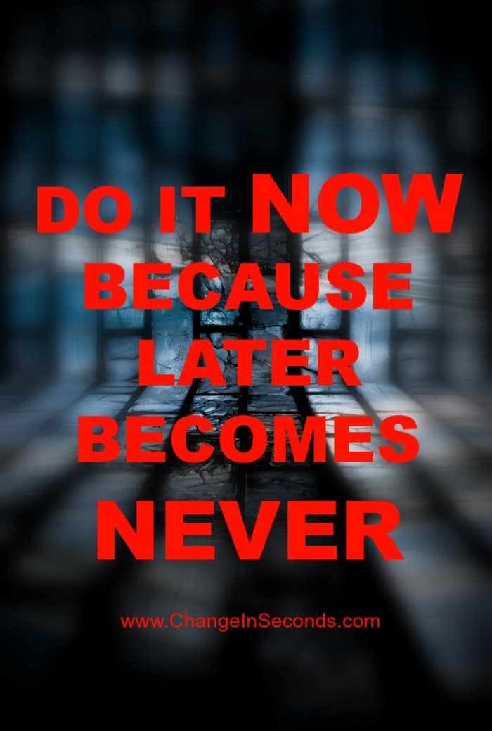Do It Now Because Later Becomes Never