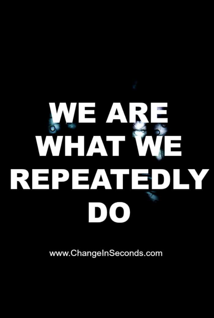We Are What We Repeatedly Do