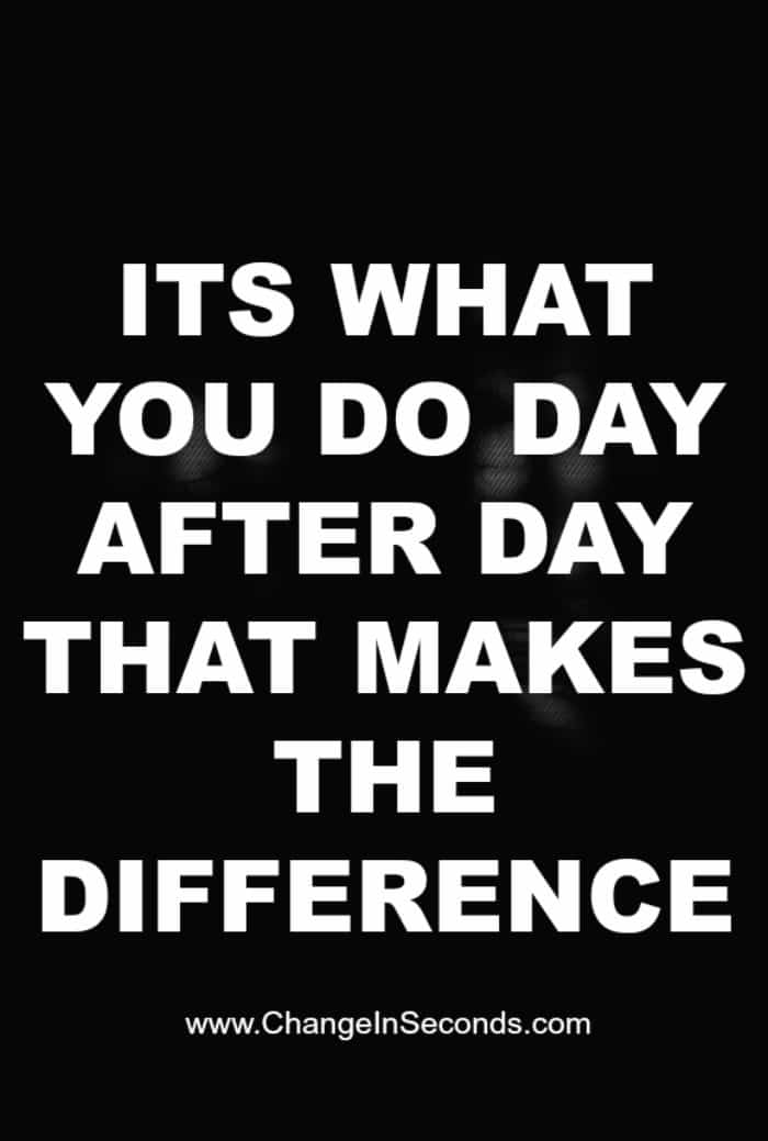 Its What You Do Day After Day That Makes The Difference