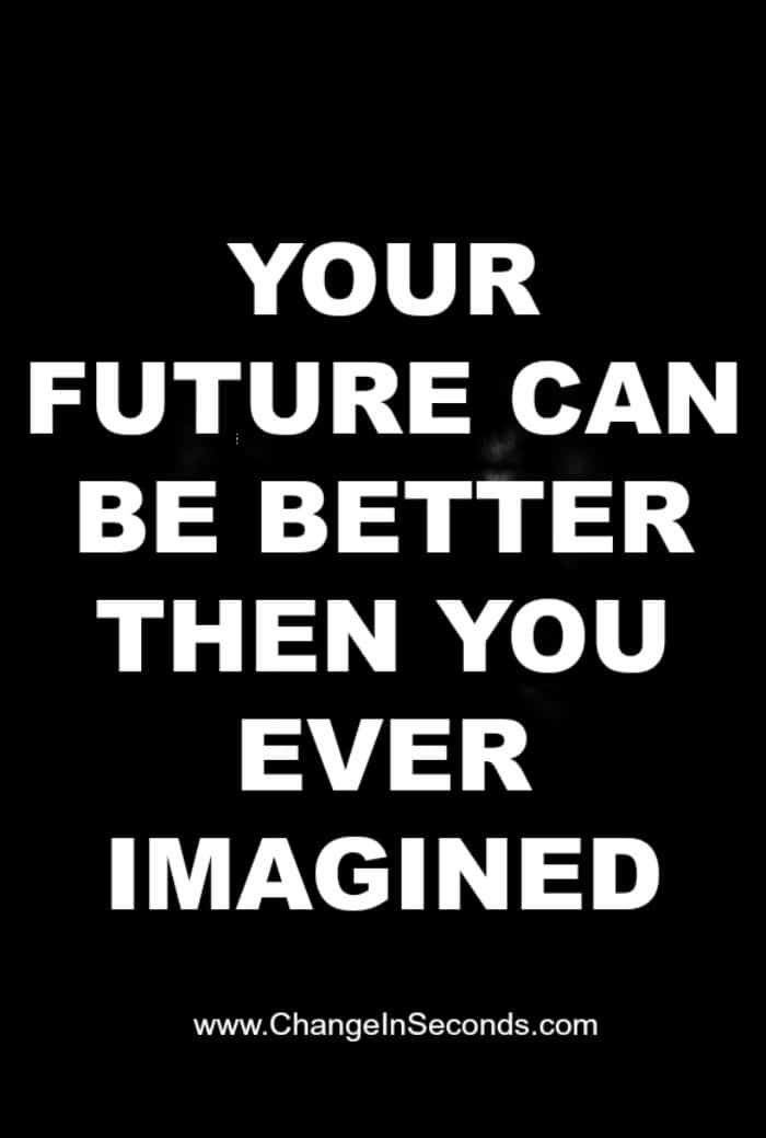 Your Future Can Be Better Then You Ever Imagined